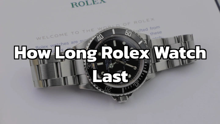 How Long Rolex Watch Last - Unleashing Rolex’s Perpetual Power