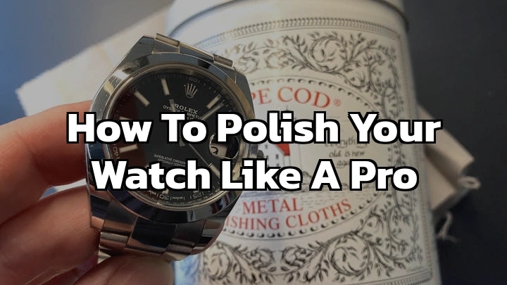 How to Polish Your Watch Like a Pro: A Comprehensive Guide