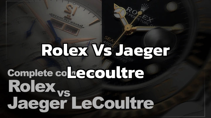 Rolex vs Jaeger Lecoultre, Any Difference? Best Guide in 2024