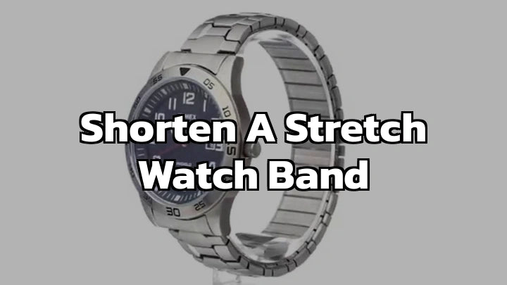 How to Shorten a Stretch Watch Band: A Comprehensive Guide
